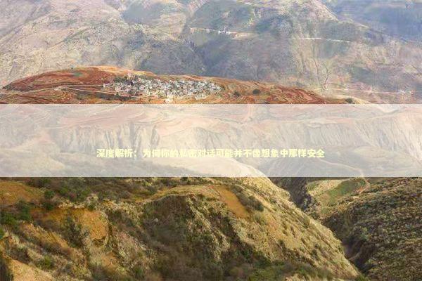 深度解析：为何你的私密对话可能并不像想象中那样安全 IT技术